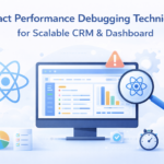 React Performance Debugging Techniques for Scalable CRM & Dashboard
